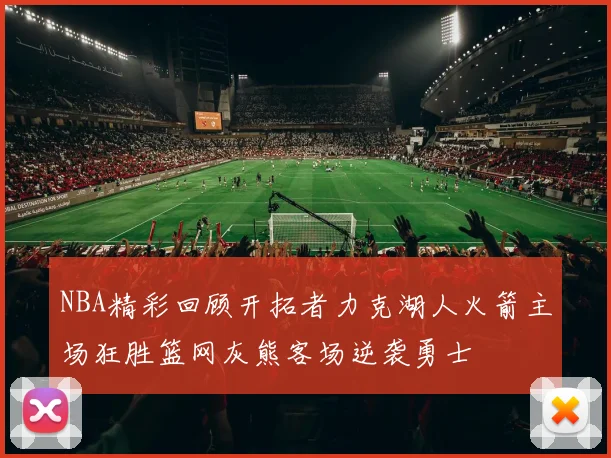 NBA精彩回顾开拓者力克湖人火箭主场狂胜篮网灰熊客场逆袭勇士