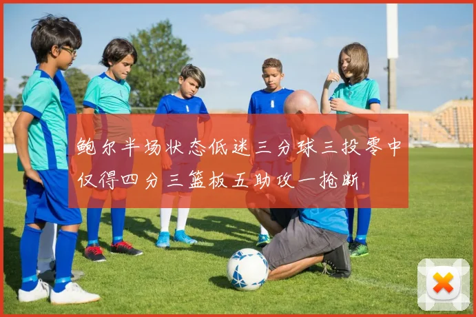 鲍尔半场状态低迷三分球三投零中仅得四分三篮板五助攻一抢断