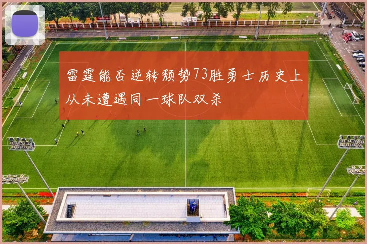 雷霆能否逆转颓势73胜勇士历史上从未遭遇同一球队双杀