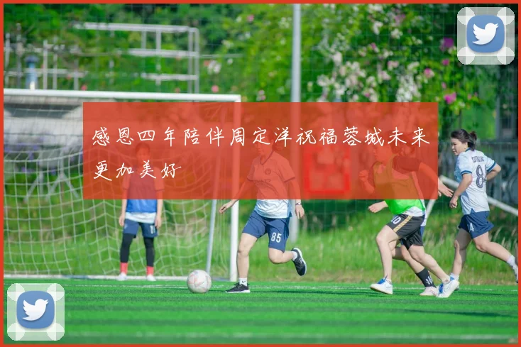 感恩四年陪伴周定洋祝福蓉城未来更加美好
