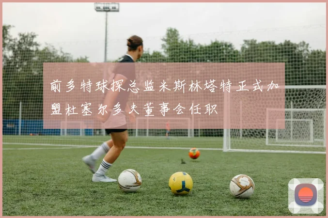 前多特球探总监米斯林塔特正式加盟杜塞尔多夫董事会任职